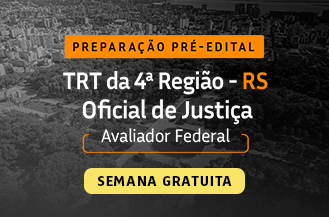 SEMANA GRATUITA - PREPARAO PR EDITAL - OFICIAL DE JUSTIA - AVALIADOR FEDERAL TRT 4 RS
