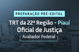PREPARA��O PR� EDITAL - OFICIAL DE JUSTI�A - AVALIADOR FEDERAL TRT 22 PI