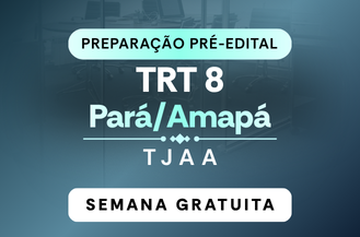 SEMANA GRATUITA -  PREPARA��O PR� EDITAL - T�CNICO JUDICI�RIO - �REA ADMINISTRATIVA TRT 8 - AM/PA